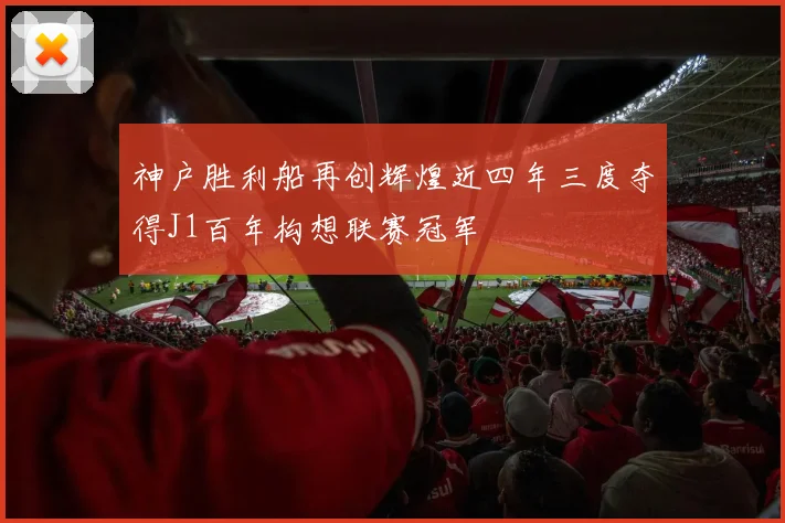 神户胜利船再创辉煌近四年三度夺得J1百年构想联赛冠军