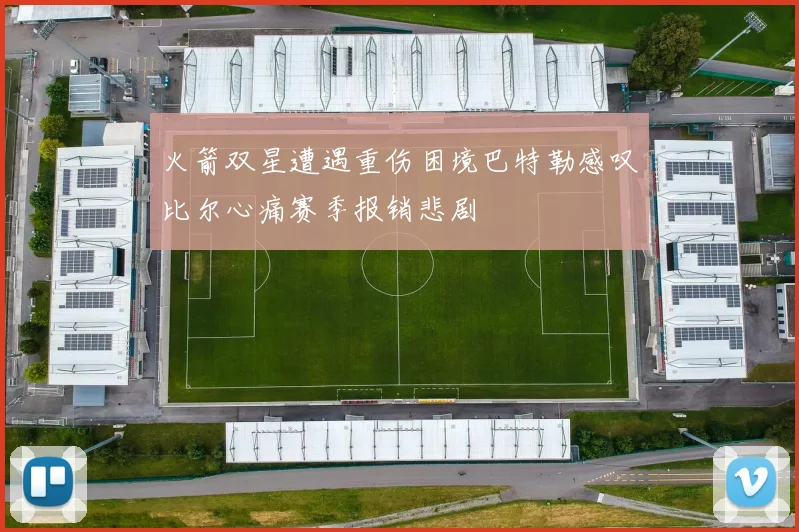 火箭双星遭遇重伤困境巴特勒感叹比尔心痛赛季报销悲剧